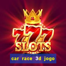 car race 3d jogo de carros